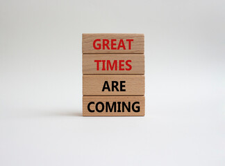 Great times are coming symbol. Concept words Great times are coming on wooden blocks. Beautiful white background. Business and Great times are coming concept. Copy space.