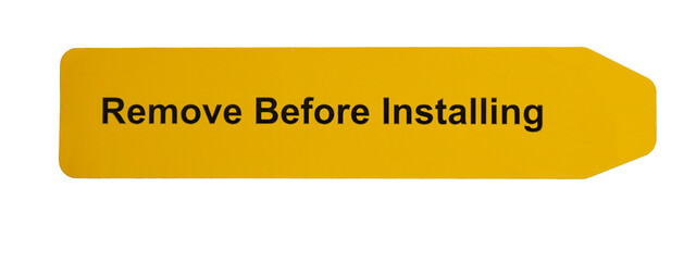 Remove before installing  yellow label