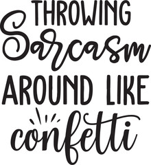throwing sarcasm around like confetti