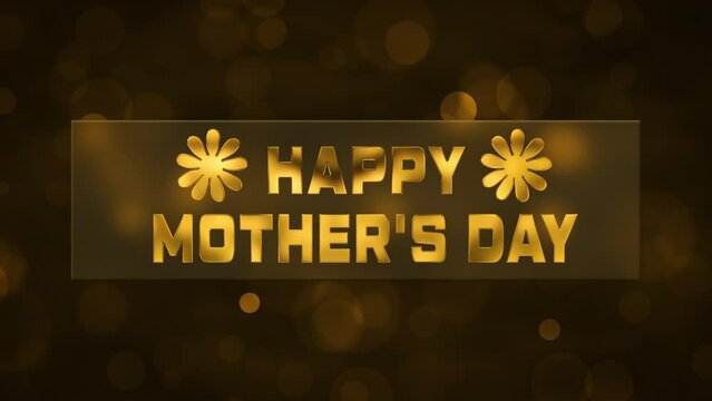 Happy mother's Day greeting animation.Golden text on black and brown background.Golden bokeh lights.Text scrolls on glass screen.Suitable for mother's Day celebrations or greeting cards.