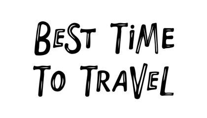 Best time to Travel text. Black White sketch isolated. Travel inspirational quotes. Hand drawn typography poster Vector Motivational phrase. Adventure quote. Positive quote about travel and adventure.