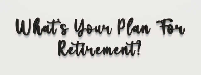 What's your plan for retirement? Black handwritten letters against white background. Asking, pension, pensioner, planning retirement.