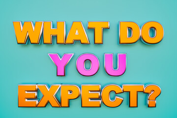 What do you expect? Words in orange metallic capital letters. Requirements, career, experience, job interview. 3D illustration