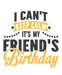 I Can't Keep Calm It's My Friend's Birthday