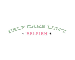 Self care isn't selfish Mental health positive saying retro typographic art on white background