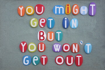 You might get in but you won t get out, creative advice composed with hand painted multi colored...