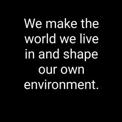 Fototapeta na wymiar Quote. we make the world we live in and shape our own enviroment
