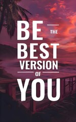 BE THE BEST VERSION OF YOU..  Inspiring Typography Motivation Quote Illustration.