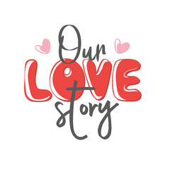 Our love story. Motivation quote with heart. Hand drawn lettering. Valentines decorative element for banners, posters, Cards, t-shirt designs, invitations. Vector illustration	