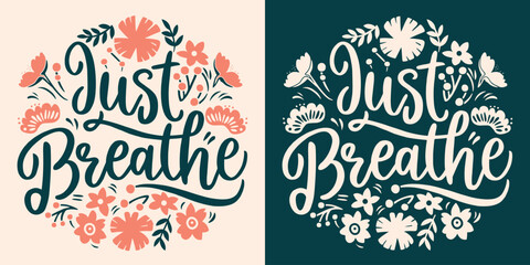 Just breathe lettering. Mental health mindfulness practice floral badge. Take a deep breath flowers  meditation illustration. Relax calming anxiety quotes for women t-shirt design and print vector. - obrazy, fototapety, plakaty