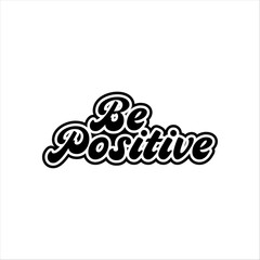 Be positive creative text quotes lettering vector design