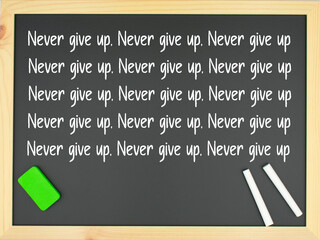 Blackboard with the words Never give up repeated a few times written in white with two chalks and a green eraser