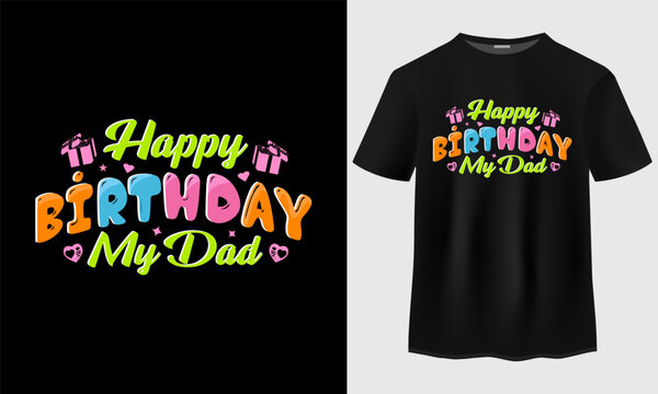 Happy birthday my dad typography t-shirt design. Birthday Gift. Happy birthday t-shirt design. Birthday vector illustration. Happy birthday my dad t-shirt design