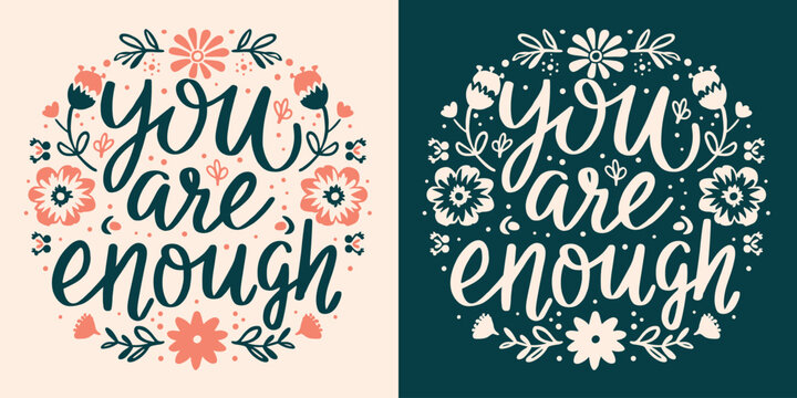 You are enough lettering. Mental health cute floral round badge. Self love reminder flowers girly boho illustration. Body positive quotes to calm anxiety for women t-shirt design and print vector.
