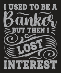 I Used To Be A  Banker But Then I Lost  Interest