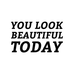 YOU LOOK BEAUTIFUL TODAY. Inspirational quote on white background.