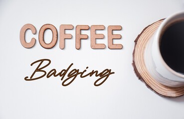 Coffee badging inscription and wooden letters on white background with a cup of coffee. Modern job trends or work culture concept.