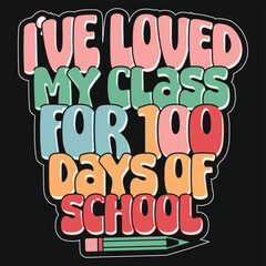 I've Loved My Class For 100 Days Of School, Quote Design for T-Shirt, Banner, Poster, Hoodie, Print On Demand