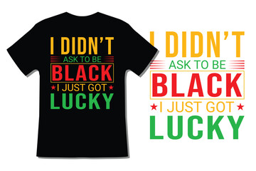 I Didn't Ask To Be Black I Just Got Lucky T-Shirt Design