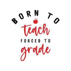 Born to Teach Forced to Grade