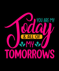 you are my today and all of my tomorrows, couple design, valentine t shirt design