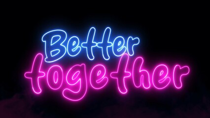 Better Together text font with neon light. Luminous and shimmering haze inside the letters of the text Better Together. Better Together neon sign.