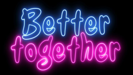 Better Together text font with neon light. Luminous and shimmering haze inside the letters of the text Better Together. Better Together neon sign.