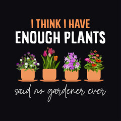 I think I have enough plants said no gardener ever, Plants Typography T-shirt Design