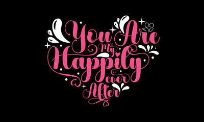 You Are My Happily Ever After - Valentines Day T shirt Design, Hand lettering illustration for your design, illustration Modern, simple, lettering For stickers, mugs, etc.