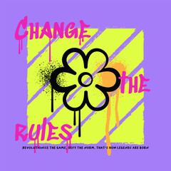 Change the rules slogan typography with a graffiti flower illustration in grunge style, for streetwear and urban style t-shirts design, hoodies, prints, posters, gifts.Vector illustration