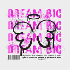 Slogan typography design with a graffiti illustrations in grunge style, for streetwear and urban style t-shirts design, hoodies, prints, posters, gifts.Dream Big.Vector illustration