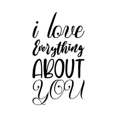 i love everything about you black letters quote