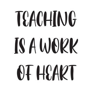 Teaching Is a Work of Heart Lettering Quotes. Vector Illustration