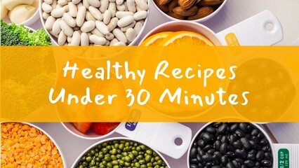 Healthy recipes under 30 minutes text on orange band over bowls of pulses and ingredients on worktop