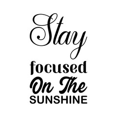 stay focused on the sunshine black letter quote