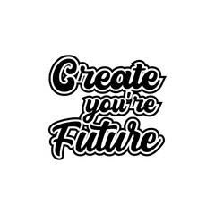 Create you're future typography lettering quote Creative design