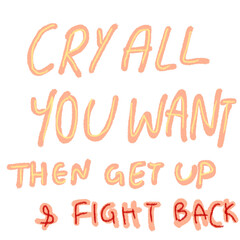 Cry all you want then get up and fight back hand drawn alphabet