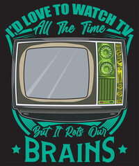 I’d Love to Watch TV All the Time but It Rots Our Brains t-shirt design television vector tv vector art