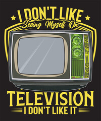 I Don't Like Seeing Myself on Television I Don't Like It t-shirt design television vector tv vector art