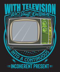 With Television We Vault Ourselves into A Continuous Incoherent Present t-shirt design television vector tv vector art