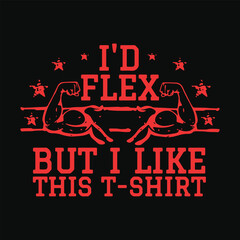 I would flex But I like this tshirt design