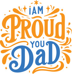 Father's day Typography Design-i am proud of you dad T-Shirt Design