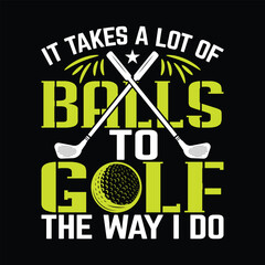 It takes a lot of balls to golf the way i do , best funny golf sports t shirt design, authentic and unique illustration vector graphic template