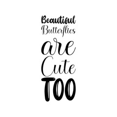 beautiful butterflies are cute too black letters quote