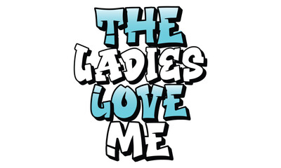 The Ladies Love Me, awesome valentine t-shirt design vector file