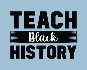 Teach Black History   Typography Design,Black History Typography T Shirt Design,Black History quote and vector,african freedom day Cut Files,vector illustration design graphic Black history month
