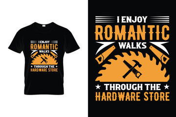 I enjoy romantic walks through the hardware store
 Funny woodworking carpenter T-shirt