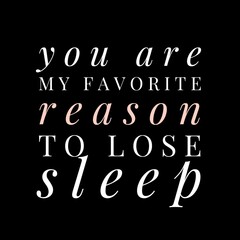 You are my favorite reason to lose sleep—Valentine's Day quotes. Best Valentine's Day quotes for t-shirt design for gifts.