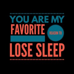 You are my favorite reason to lose sleep—Valentine's Day quotes. Best Valentine's Day quotes for t-shirt design for gifts.