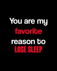 Obraz premium You are my favorite reason to lose sleep—Valentine's Day quotes. Best Valentine's Day quotes for t-shirt design for gifts.
